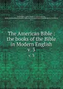 The American Bible : the books of the Bible in Modern English. v. 3 - Frank Schell Ballentine