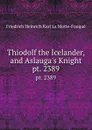 Thiodolf the Icelander, and Aslauga.s Knight. pt. 2389 - Friedrich Heinrich Karl La Motte-Fouqué