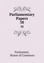 Parliamentary Papers. 38 - House of Commons Parliament