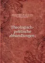 Theologisch-politische abhandlungen; - Benedictus de Spinoza