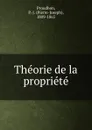 Theorie de la propriete - Pierre-Joseph Proudhon