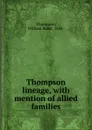 Thompson lineage, with mention of allied families - William Baker Thompson