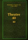 Theater. 40 - August von Kotzebue