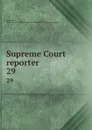 Supreme Court reporter. 29 - Robert Desty