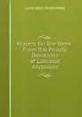 Prayers for the Week: From the Private Devotions of Lancelot Andrewes - Lancelot Andrewes