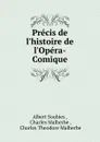 Precis de l.histoire de l.Opera-Comique - Albert Soubies