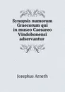 Synopsis numorum Graecorum qui in museo Caesareo Vindobonensi adservantur . - Josephus Arneth