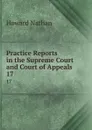 Practice Reports in the Supreme Court and Court of Appeals. 17 - Howard Nathan