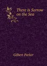 There is Sorrow on the Sea - Parker Gilbert