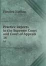 Practice Reports in the Supreme Court and Court of Appeals. 16 - Howard Nathan