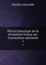 Precis historique de la revolution francaise: Convention nationale. 1 - Charles Lacretelle
