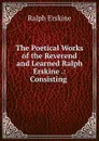 The Poetical Works of the Reverend and Learned Ralph Erskine .: Consisting . - Ralph Erskine