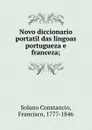 Novo diccionario portatil das lingoas portugueza e franceza; - Solano Constancio