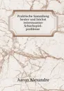 Praktische Sammlung bester und hochst interessanter Schachspiel-probleme . - Aaron Alexandre