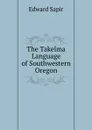 The Takelma Language of Southwestern Oregon - Edward Sapir