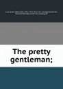 The pretty gentleman; - Nathaniel Lancaster