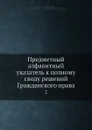 Предметный алфавитный указатель к полному своду решений Гражданского права. 2 - Л.М. Ротенберг, С.И. Гальперин