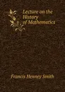 Lecture on the History of Mathematics - Francis Henney Smith