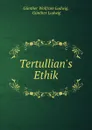 Tertullian.s Ethik. - Günther Wolfram Ludwig