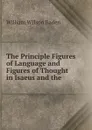 The Principle Figures of Language and Figures of Thought in Isaeus and the . - William WIlson Baden