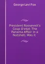 President Roosevelt.s Coup D.etat: The Panama Affair in a Nutshell. Was it . - George Levi Fox