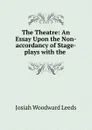 The Theatre: An Essay Upon the Non-accordancy of Stage-plays with the . - Josiah Woodward Leeds