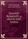 Quentin Roosevelt; a sketch with letters - Quentin Roosevelt