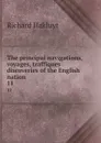 The principal navigations, voyages, traffiques . discoveries of the English nation. 11 - Hakluyt Richard