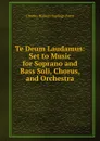 Te Deum Laudamus: Set to Music for Soprano and Bass Soli, Chorus, and Orchestra - Charles Hubert Hastings Parry