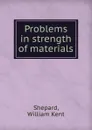 Problems in strength of materials - William Kent Shepard