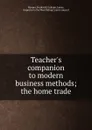 Teacher.s companion to modern business methods; the home trade - Frederick Hooper