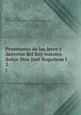 Prontuario de las leyes y decretos del Rey nuestro Senor Don Jose Napoleon I . 2 - Joseph Bonaparte