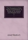 The Procedure of the House of Commons: A Study of Its History and Present Form. 1 - Josef Redlich