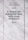 P. Terenti Afri Adelphoe: text, with stage directions - Henry Preble Terence