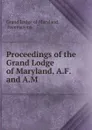 Proceedings of the Grand Lodge of Maryland, A.F. and A.M. - Grand Lodge of Maryland