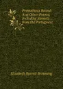 Prometheus Bound: And Other Poems; Including Sonnets from the Portuguese . - Browning Elizabeth Barrett