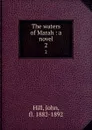 The waters of Marah : a novel. 2 - John Hill