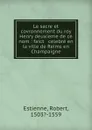 Le sacre et covronnement du roy Henry deuxieme de ce nom : faict . celebre en la ville de Reims en Champaigne - Robert Estienne