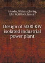 Design of 5000 KW isolated industrial power plant - Walter A. Alender