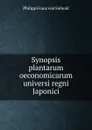 Synopsis plantarum oeconomicarum universi regni Japonici - Philipp Franz von Siebold