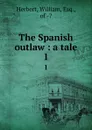 The Spanish outlaw : a tale. 1 - William Herbert