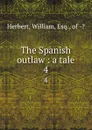 The Spanish outlaw : a tale. 4 - William Herbert