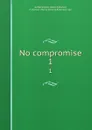 No compromise. 1 - Helen F. Hetherington