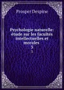 Psychologie naturelle: etude sur les facultes intellectuelles et morales . 3 - Prosper Despine