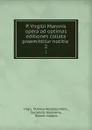 P. Virgilii Maronis opera ad optimas editiones collata praemittitur notitia . 2 - Publius Vergilius Maro Virgil