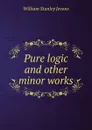 Pure logic and other minor works - William Stanley Jevons