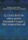 Q. Cvrtii Rvfi De rebvs gestis Alexandri magni .: libri svperstites ad . - Quintus Curtius Rufus