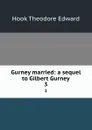 Gurney married: a sequel to Gilbert Gurney. 3 - Hook Theodore Edward