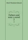 Fathers and sons: a novel. 2 - Hook Theodore Edward