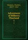 Adventures of Bilberry Thurland. 1 - Charles Hooton